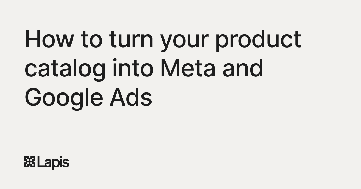 How to Turn Your Product Catalog into Meta and Google Ads | Lapis Blog